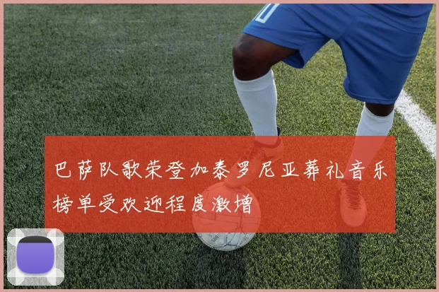 巴萨队歌荣登加泰罗尼亚葬礼音乐榜单受欢迎程度激增